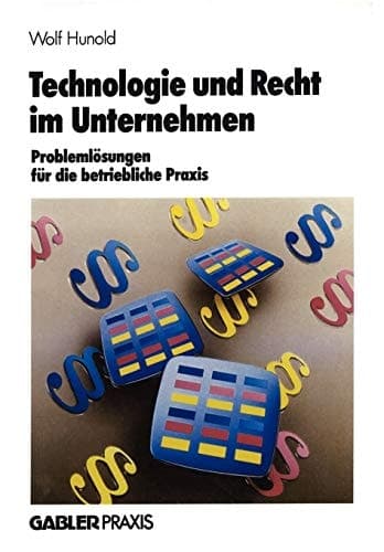 Technologie und Recht im Unternehmen Problemlösungen für die betriebliche Praxis