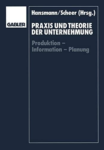 Praxis und Theorie der Unternehmung Produktion — Information — Planung