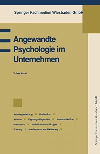 Angewandte Psychologie im Unternehmen Betriebspsychologie, Arbeitsgestaltung, Motivation, Anreize, Eignungsdiagnostik, Kommunikation, Interaktion, Individuum und Gruppe, Führung, Konflikte und Konfliktlösung