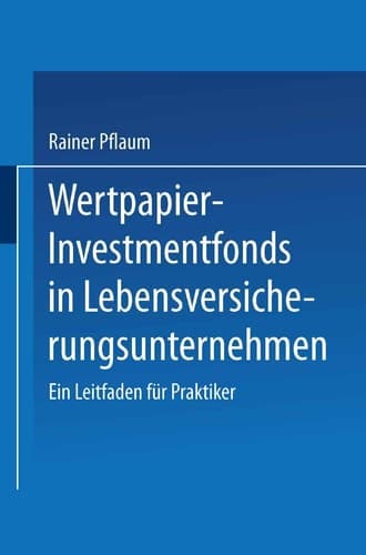 Wertpapier-Investmentfonds in Lebensversicherungsunternehmen Ein Leitfaden für Praktiker