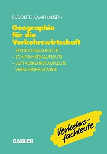 Geographie für die Verkehrswirtschaft Speditionskaufleute, Luftverkehrskaufleute, Schiffahrtskaufleute, Verkehrsfachwirte