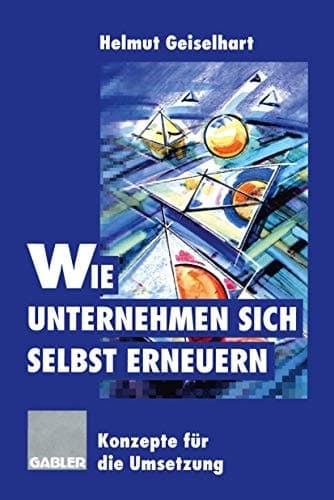 Wie Unternehmen sich selbst erneuern Konzepte für die Umsetzung