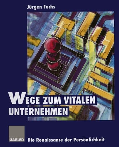 Wege zum vitalen Unternehmen Die Renaissance der Persönlichkeit