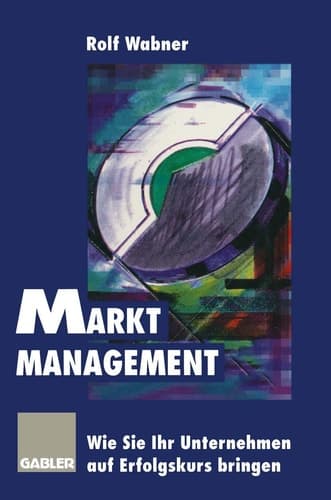 Markt-Management Wie Sie Ihr Unternehmen auf Erfolgskurs bringen