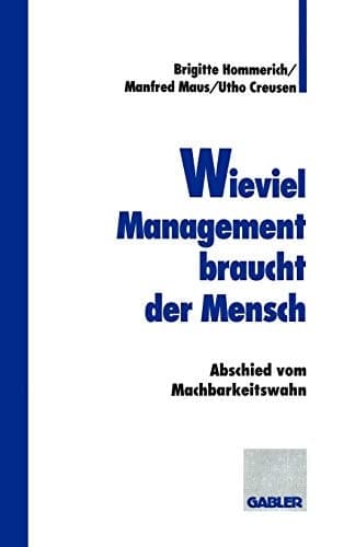 Wieviel Management braucht der Mensch Abschied vom Machbarkeitswahn