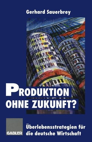 Produktion ohne Zukunft? Überlebensstrategien für die deutsche Wirtschaft