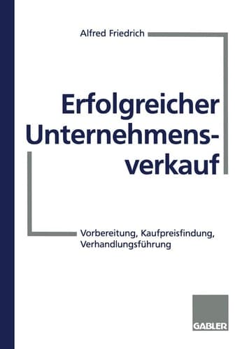 Erfolgreicher Unternehmensverkauf Vorbereitung, Kaufpreisfindung, Verhandlungsführung