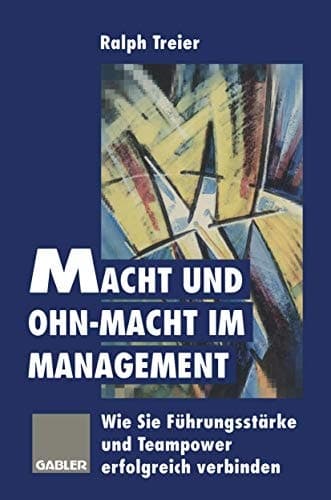 Macht und Ohn-Macht im Management Wie Sie Führungsstärke und Teampower erfolgreich verbinden