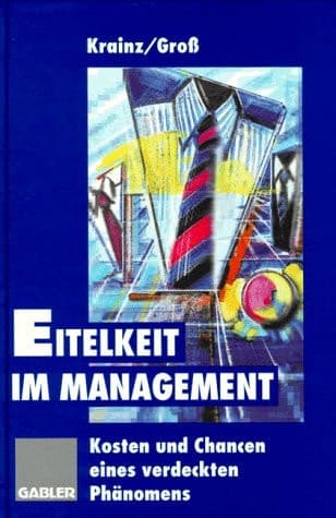 Eitelkeit im Management Kosten und Chancen eines verdeckten Phänomens