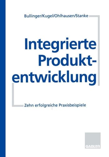 Integrierte Produktentwicklung Zehn erfolgreiche Praxisbeispiele