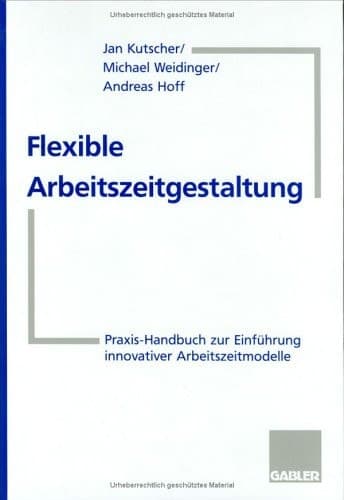 Flexible Arbeitszeitgestaltung Praxis-Handbuch zur Einführung innovativer Arbeitszeitmodelle