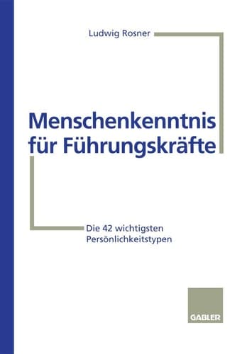Menschenkenntnis für Führungskräfte Die 42 wichtigsten Persönlichkeitstypen