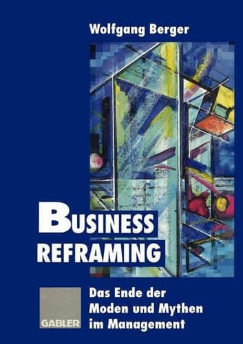 Business Reframing Das Ende der Moden und Mythen im Management