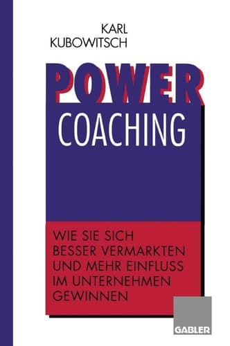 Power Coaching Wie Sie sich besser vermarkten und mehr Einfluß im Unternehmen gewinnen