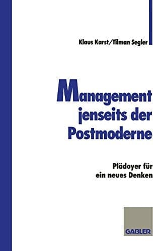 Management jenseits der Postmoderne Plädoyer für ein neues Denken