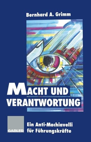 Macht und Verantwortung Ein Anti-Machiavelli für Führungskräfte