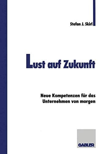 Lust auf Zukunft Neue Kompetenzen für das Unternehmen von morgen
