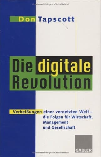 Die digitale Revolution Verheißungen einer vernetzten Welt - die Folgen für Wirtschaft, Management und Gesellschaft
