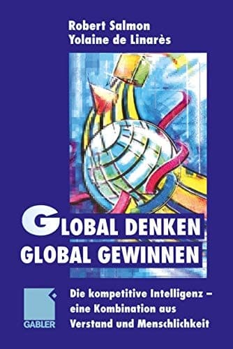 Global denken, global gewinnen Die kompetitive Intelligenz — eine Kombination aus Verstand und Menschlichkeit
