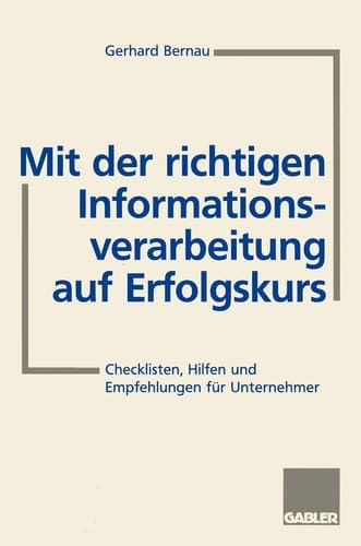 Mit der richtigen Informationsverarbeitung auf Erfolgskurs Checklisten, Hilfen und Empfehlungen für Unternehmer