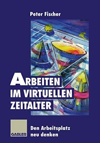 Arbeiten im virtuellen Zeitalter Den Arbeitsplatz neu denken