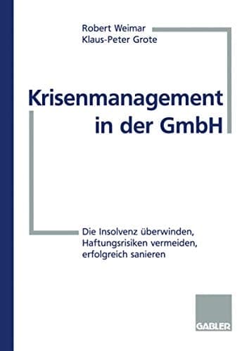 Krisenmanagement in der GmbH Die Insolvenz überwinden, Haftungsrisiken vermeiden, erfolgreich sanieren