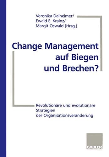Change Management auf Biegen und Brechen? Revolutionäre und evolutionäre Strategien der Organisationsveränderung