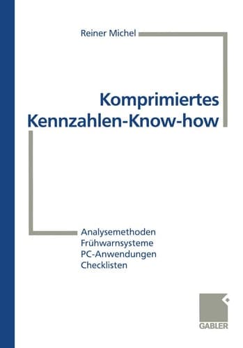 Komprimiertes Kennzahlen-Know-how Analysemethoden, Frühwarnsysteme, PC-Anwendungen, Checklisten