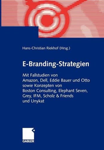 E-Branding-Strategien Mit Fallstudien von Amazon, Dell, Eddie Bauer und Otto sowie Konzepten von Boston Consulting, Elephant Seven, Grey, IFM, Scholz & Friends und Unykat