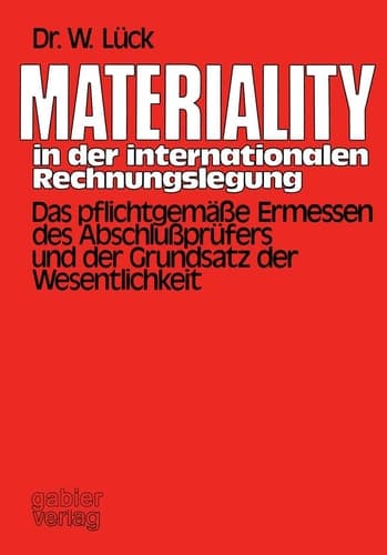 Materiality in der internationalen Rechnungslegung Das pflichtgemäße Ermessen des Abschlußprüfers und der Grundsatz der Wesentlichkeit
