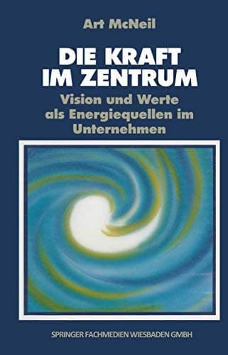 Die Kraft im Zentrum Vision und Werte als Energiequellen im Unternehmen