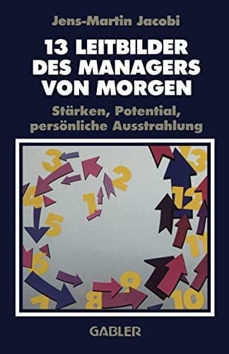 13 Leitbilder des Managers von Morgen Stärken, Potential, persönliche Ausstrahlung
