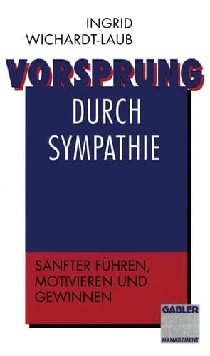 Vorsprung durch Sympathie Sanfter führen, motivieren und gewinnen