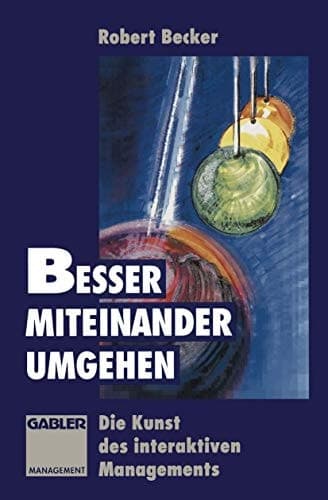 Besser miteinander umgehen Die Kunst des interaktiven Managements