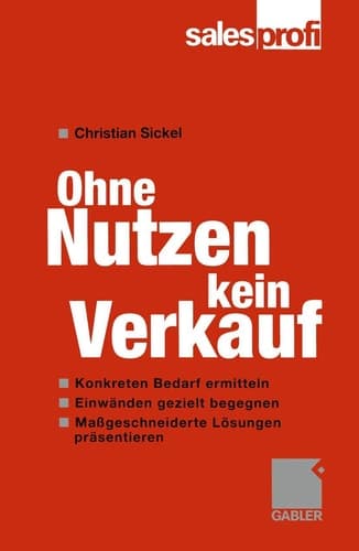 Ohne Nutzen kein Verkauf wie Sie konkreten Bedarf ermitteln und Einwänden gezielt begegnen
