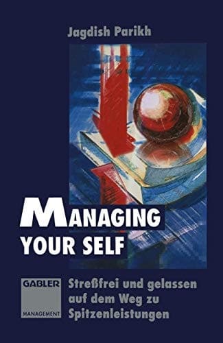 Managing Your Self Streßfrei und gelassen auf dem Weg zu Spitzenleistungen