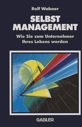 Selbst-Management Wie Sie zum Unternehmer Ihres Lebens werden