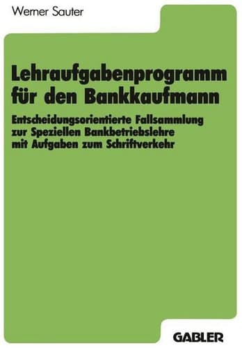 Lehraufgabenprogramm für den Bankkaufmann Entscheidungsorientierte Fallsammlung zur Speziellen Bankbetriebslehre mit Aufgaben zum Schriftverkehr