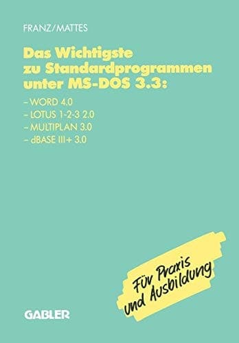 Das Wichtigste zu Standardprogrammen unter MS-DOS 3.3 Word 4.0, Lotus 1-2-3 2.0, Multiplan 3.0, dBase III+ 3.0