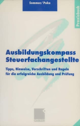 Ausbildungskompass Steuerfachangestellte Tipps, Hinweise, Vorschriften und Regeln für die erfolgreiche Ausbildung und Prüfung