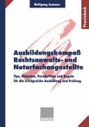 Ausbildungskompaß Rechtsanwalts- und Notarfachangestellte Tips, Hinweise, Vorschriften und Regeln für die erfolgreiche Ausbildung und Prüfung