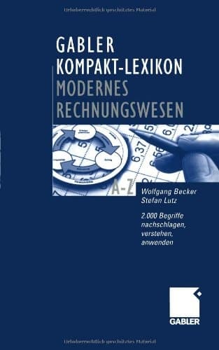 Gabler-Kompakt-Lexikon modernes Rechnungswesen 2000 Begriffe zu Buchführung und Bilanzierung, Kostenrechnung und Controlling nachschlagen, verstehen, anwenden