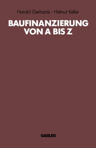 Baufinanzierung von A bis Z Alles über Bauen, Kaufen, Finanzieren, Mieten, Verpachten, Versichern, Verwerten und Versteigern von Immobilien