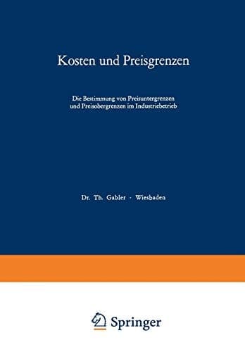 Kosten und Preisgrenzen Die Bestimmung von Preisuntergrenzen und Preisobergrenzen im Industriebetrieb