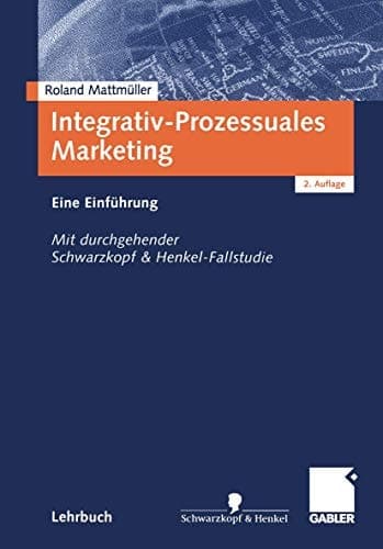Integrativ-prozessuales Marketing eine Einführung ; mit durchgehender Schwarzkopf-&-Henkel-Fallstudie