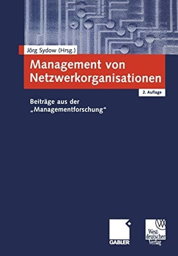 Management von Netzwerkorganisationen Beiträge aus der "Managementforschung"