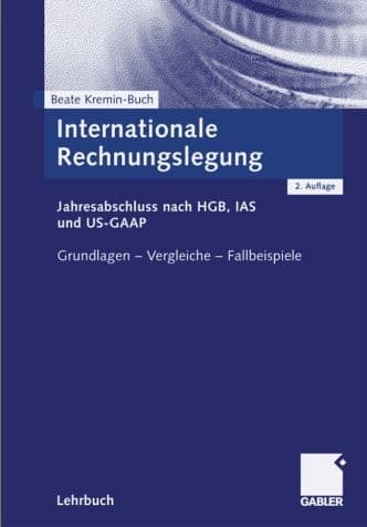 Internationale Rechnungslegung Jahresabschluss nach HGB, IAS und US-GAAP Grundlagen — Vergleich — Fallbeispiele