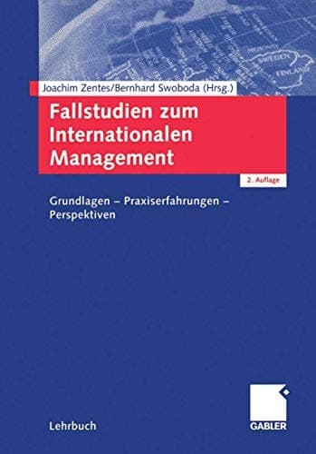 Fallstudien zum Internationalen Management Grundlagen, Praxiserfahrungen, Perspektiven