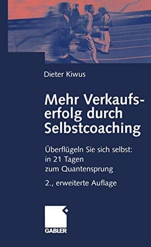 Mehr Verkaufserfolg durch Selbstcoaching Überflügeln Sie sich selbst: in 21 Tagen zum Quantensprung