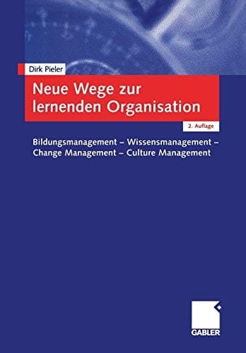 Neue Wege zur lernenden Organisation: Bildungsmanagement ― Wissensmanagement Change Management ― Culture Management (German Edition)